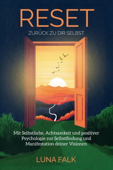 RESET - Zurï¿½ck zu dir Selbst: Mit Selbstliebe, Achtsamkeit und positiver Psychologie zur Selbstfindung und Manifestation deiner Visionen