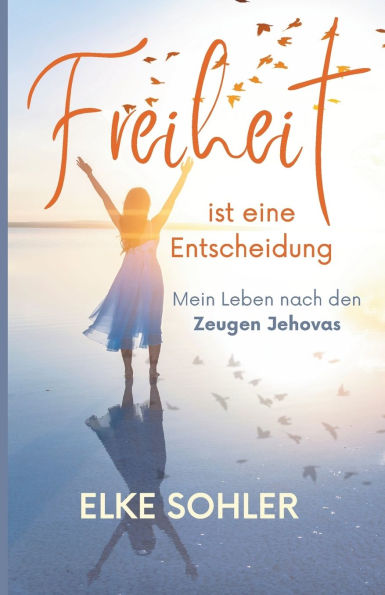 Freiheit ist eine Entscheidung: Mein Leben nach den Zeugen Jehovas