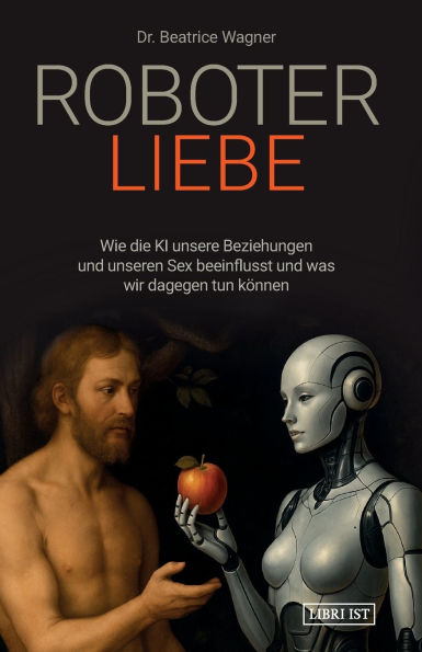 Roboterliebe: Wie die KI unsere Beziehungen und unseren Sex beeinflusst und was wir dagegen tun kÃ¯Â¿Â½nnen