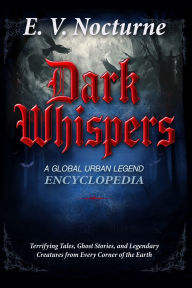 Book download guest Dark Whispers: A Global Urban Legend Encyclopaedia Terrifying Tales, Ghost Stories, and Legendary Creatures from Every Corner of the Earth: Your passport to the world's darkest folklore 9783004260540 by E V Nocturne FB2 iBook (English Edition)