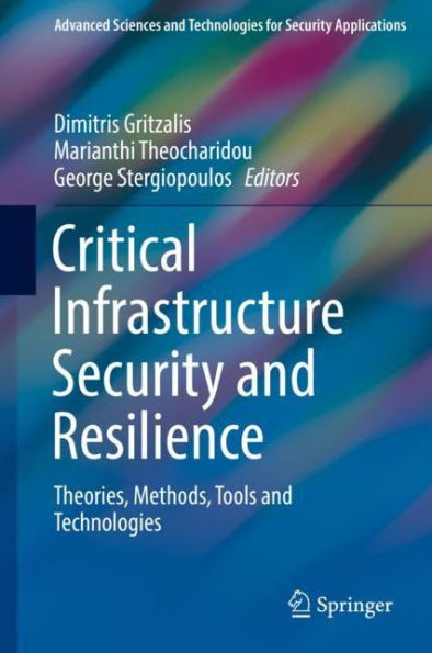 Critical Infrastructure Security and Resilience: Theories, Methods, Tools and Technologies