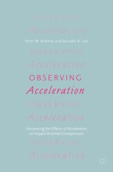 Observing Acceleration: Uncovering the Effects of Accelerators on Impact-Oriented Entrepreneurs