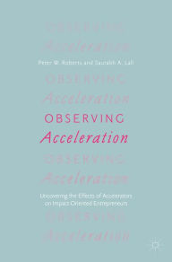 Title: Observing Acceleration: Uncovering the Effects of Accelerators on Impact-Oriented Entrepreneurs, Author: Peter W. Roberts
