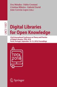 Title: Digital Libraries for Open Knowledge: 22nd International Conference on Theory and Practice of Digital Libraries, TPDL 2018, Porto, Portugal, September 10-13, 2018, Proceedings, Author: Eva Méndez