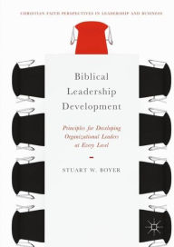 Title: Biblical Leadership Development: Principles for Developing Organizational Leaders at Every Level, Author: Stuart W. Boyer