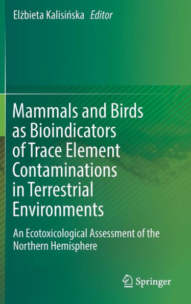 Mammals and Birds as Bioindicators of Trace Element Contaminations Terrestrial Environments: An Ecotoxicological Assessment the Northern Hemisphere