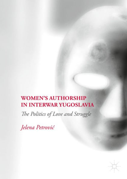 Women's Authorship in Interwar Yugoslavia: The Politics of Love and Struggle