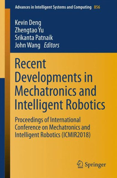 Recent Developments Mechatronics and Intelligent Robotics: Proceedings of International Conference on Robotics (ICMIR2018)