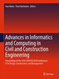 Title: Advances in Informatics and Computing in Civil and Construction Engineering: Proceedings of the 35th CIB W78 2018 Conference: IT in Design, Construction, and Management, Author: Ivan Mutis