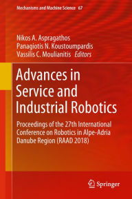 Title: Advances in Service and Industrial Robotics: Proceedings of the 27th International Conference on Robotics in Alpe-Adria Danube Region (RAAD 2018), Author: Nikos A. Aspragathos