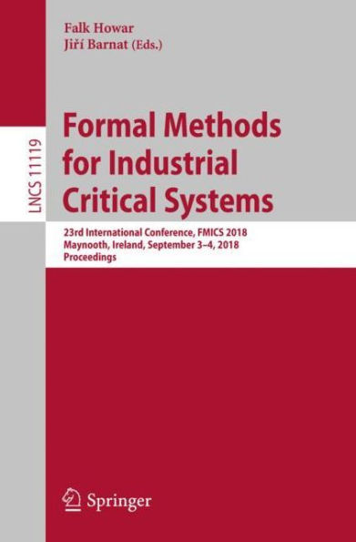 Formal Methods for Industrial Critical Systems: 23rd International Conference, FMICS 2018, Maynooth, Ireland, September 3-4, 2018, Proceedings