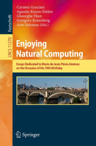 Title: Enjoying Natural Computing: Essays Dedicated to Mario de Jesús Pérez-Jiménez on the Occasion of His 70th Birthday, Author: Carmen Graciani