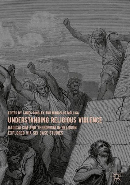 Understanding Religious Violence: Radicalism and Terrorism Religion Explored via Six Case Studies