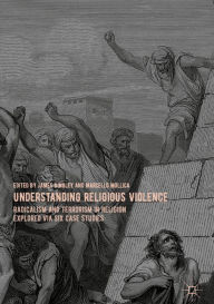 Title: Understanding Religious Violence: Radicalism and Terrorism in Religion Explored via Six Case Studies, Author: James Dingley