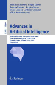 Title: Advances in Artificial Intelligence: 18th Conference of the Spanish Association for Artificial Intelligence, CAEPIA 2018, Granada, Spain, October 23-26, 2018, Proceedings, Author: Francisco Herrera