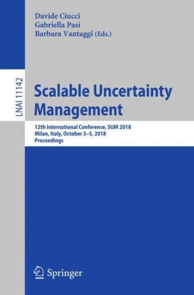 Scalable Uncertainty Management: 12th International Conference, SUM 2018, Milan, Italy, October 3-5, 2018, Proceedings