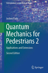 Title: Quantum Mechanics for Pedestrians 2: Applications and Extensions, Author: Jochen Pade