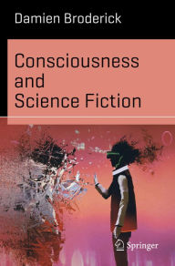 Title: Consciousness and Science Fiction, Author: Damien Broderick