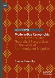 Title: Modern-Day Xenophobia: Critical Historical and Theoretical Perspectives on the Roots of Anti-Immigrant Prejudice, Author: Oksana Yakushko