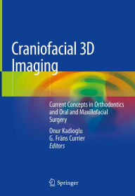 Title: Craniofacial 3D Imaging: Current Concepts in Orthodontics and Oral and Maxillofacial Surgery, Author: Onur Kadioglu