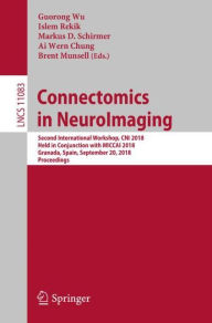 Title: Connectomics in NeuroImaging: Second International Workshop, CNI 2018, Held in Conjunction with MICCAI 2018, Granada, Spain, September 20, 2018, Proceedings, Author: Guorong Wu