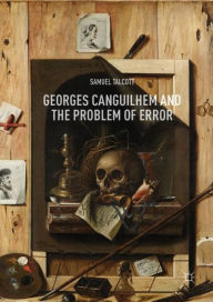 Title: Georges Canguilhem and the Problem of Error, Author: Samuel Talcott