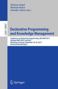 Title: Declarative Programming and Knowledge Management: Conference on Declarative Programming, DECLARE 2017, Unifying INAP, WFLP, and WLP, Wï¿½rzburg, Germany, September 19-22, 2017, Revised Selected Papers, Author: Dietmar Seipel