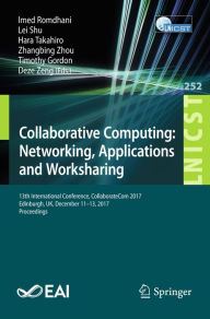 Title: Collaborative Computing: Networking, Applications and Worksharing: 13th International Conference, CollaborateCom 2017, Edinburgh, UK, December 11-13, 2017, Proceedings, Author: Imed Romdhani
