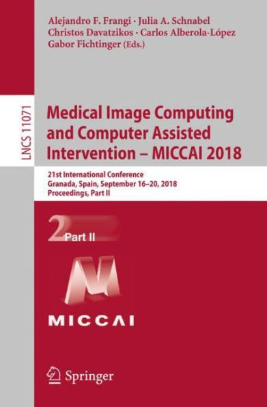 Medical Image Computing and Computer Assisted Intervention - MICCAI 2018: 21st International Conference, Granada, Spain, September 16-20, 2018, Proceedings, Part II