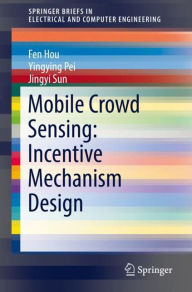 Title: Mobile Crowd Sensing: Incentive Mechanism Design, Author: Fen Hou