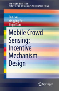 Title: Mobile Crowd Sensing: Incentive Mechanism Design, Author: Fen Hou