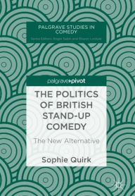 Title: The Politics of British Stand-up Comedy: The New Alternative, Author: Sophie Quirk
