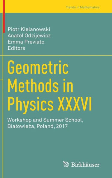 Geometric Methods in Physics XXXVI: Workshop and Summer School, Bialowieza, Poland, 2017