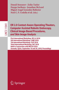 Title: OR 2.0 Context-Aware Operating Theaters, Computer Assisted Robotic Endoscopy, Clinical Image-Based Procedures, and Skin Image Analysis: First International Workshop, OR 2.0 2018, 5th International Workshop, CARE 2018, 7th International Workshop, CLIP 2018, Author: Danail Stoyanov