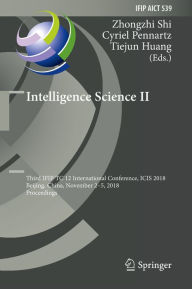 Title: Intelligence Science II: Third IFIP TC 12 International Conference, ICIS 2018, Beijing, China, November 2-5, 2018, Proceedings, Author: Zhongzhi Shi
