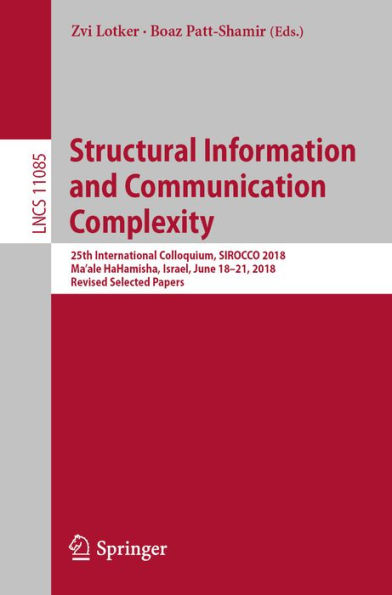 Structural Information and Communication Complexity: 25th International Colloquium, SIROCCO 2018, Ma'ale HaHamisha, Israel, June 18-21, 2018, Revised Selected Papers