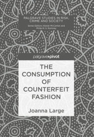 Title: The Consumption of Counterfeit Fashion, Author: Joanna Large