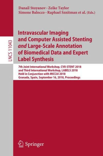 Intravascular Imaging and Computer Assisted Stenting and Large-Scale Annotation of Biomedical Data and Expert Label Synthesis: 7th Joint International Workshop, CVII-STENT 2018 and Third International Workshop, LABELS 2018, Held in Conjunction with MICCAI