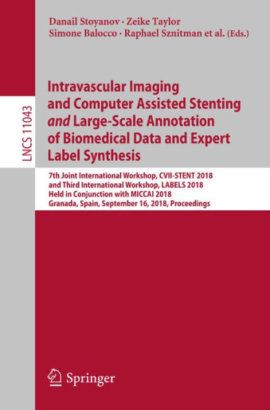 Intravascular Imaging and Computer Assisted Stenting and Large-Scale Annotation of Biomedical Data and Expert Label Synthesis: 7th Joint International Workshop, CVII-STENT 2018 and Third International Workshop, LABELS 2018, Held in Conjunction with MICCAI