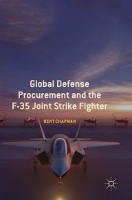 Title: Global Defense Procurement and the F-35 Joint Strike Fighter, Author: Bert Chapman