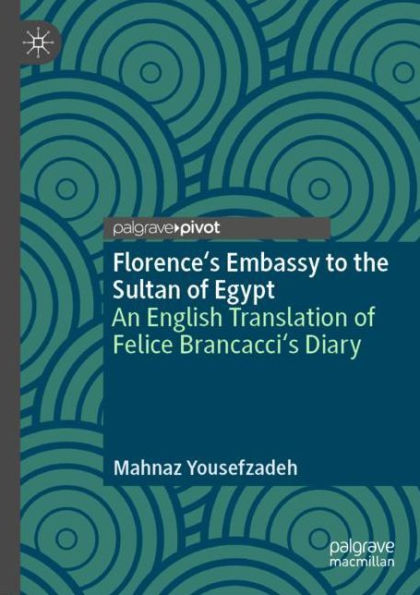 Florence's Embassy to the Sultan of Egypt: An English Translation Felice Brancacci's Diary