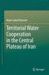 Title: Territorial Water Cooperation in the Central Plateau of Iran, Author: Majid Labbaf Khaneiki