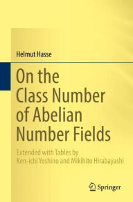 Title: On the Class Number of Abelian Number Fields: Extended with Tables by Ken-ichi Yoshino and Mikihito Hirabayashi, Author: Helmut Hasse