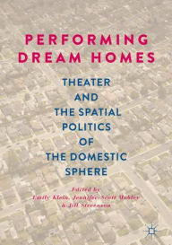 Title: Performing Dream Homes: Theater and the Spatial Politics of the Domestic Sphere, Author: Emily Klein