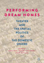 Performing Dream Homes: Theater and the Spatial Politics of the Domestic Sphere