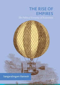 Title: The Rise of Empires: The Political Economy of Innovation, Author: Sangaralingam Ramesh