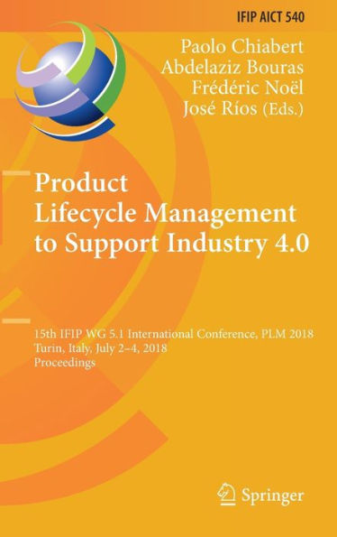 Product Lifecycle Management to Support Industry 4.0: 15th IFIP WG 5.1 International Conference, PLM 2018, Turin, Italy, July 2-4, 2018, Proceedings