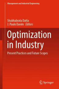 Title: Optimization in Industry: Present Practices and Future Scopes, Author: Shubhabrata Datta