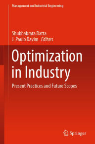 Title: Optimization in Industry: Present Practices and Future Scopes, Author: Shubhabrata Datta