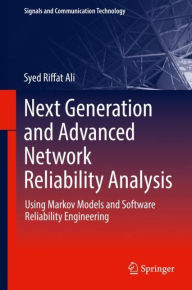 Title: Next Generation and Advanced Network Reliability Analysis: Using Markov Models and Software Reliability Engineering, Author: Syed Riffat Ali